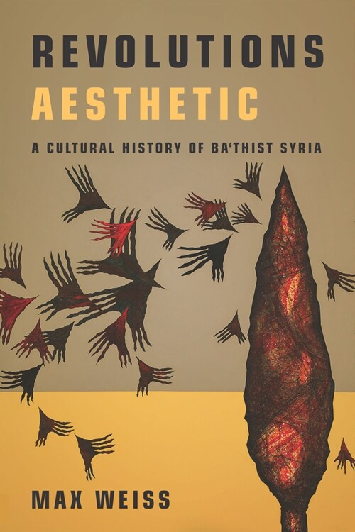Revolutions Aesthetic: A Cultural History of Bathist Syria (Hardcover)
