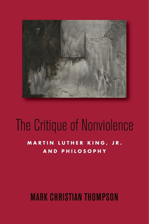 The Critique of Nonviolence: Martin Luther King, Jr., and Philosophy (Hardcover)