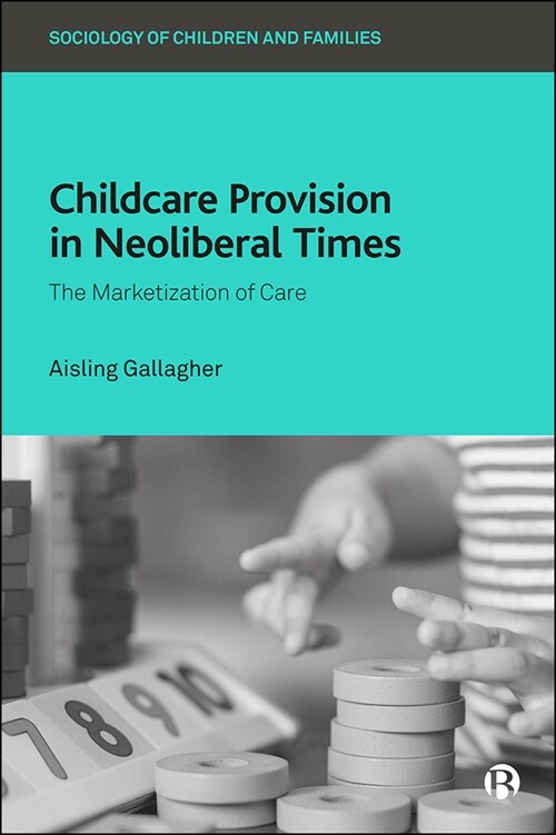 Childcare Provision in Neoliberal Times : The Marketization of Care (Hardcover)