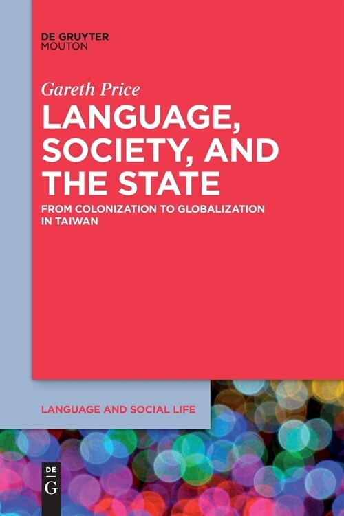 Language, Society, and the State: From Colonization to Globalization in Taiwan (Paperback)