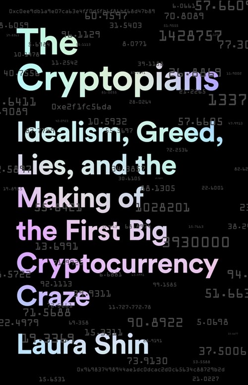 The Cryptopians: Idealism, Greed, Lies, and the Making of the First Big Cryptocurrency Craze (Hardcover)