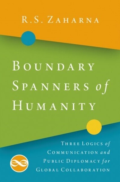 Boundary Spanners of Humanity: Three Logics of Communications and Public Diplomacy for Global Collaboration (Hardcover)