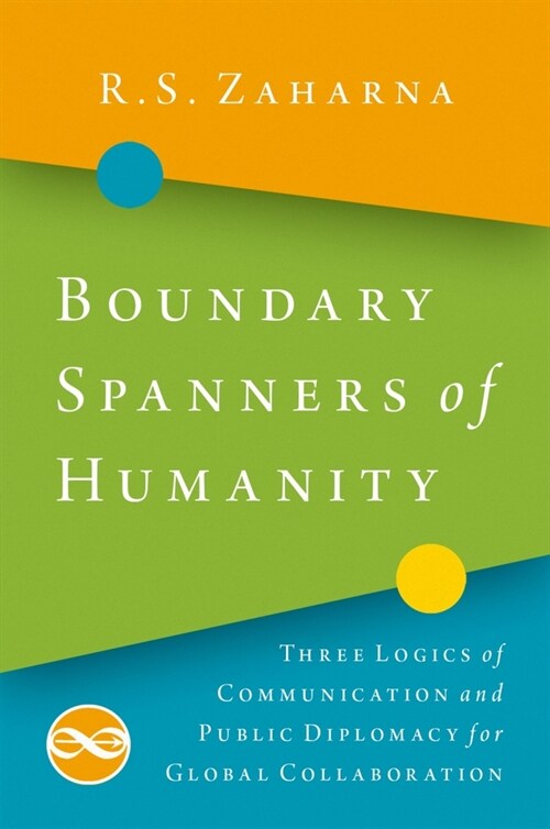 Boundary Spanners of Humanity: Three Logics of Communications and Public Diplomacy for Global Collaboration (Paperback)