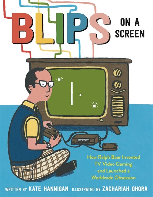 Blips on a Screen: How Ralph Baer Invented TV Video Gaming and Launched a Worldwide Obsession (Hardcover)