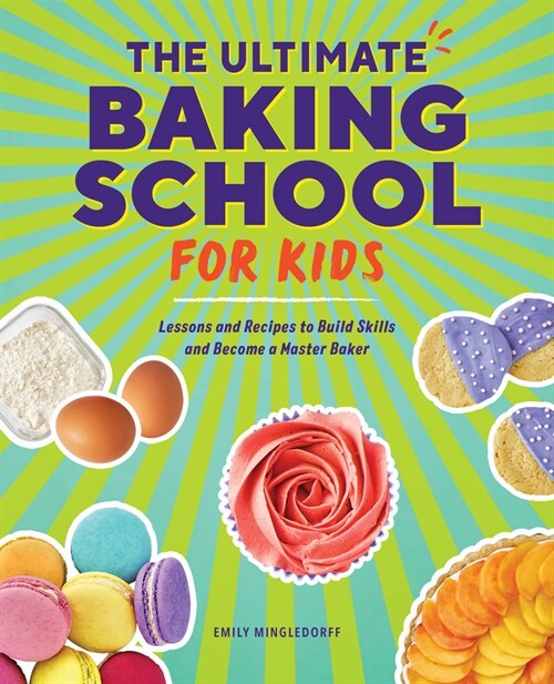 The Ultimate Baking School for Kids: Lessons and Recipes to Build Skills and Become a Master Baker (Paperback)