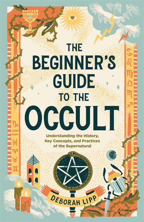 The Beginners Guide to the Occult: Understanding the History, Key Concepts, and Practices of the Supernatural (Paperback)