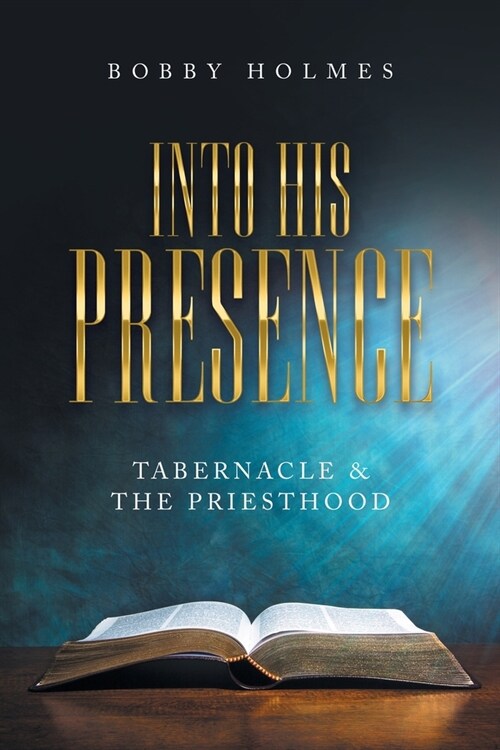 Into His Presence: Tabernacle & the Priesthood (Paperback)