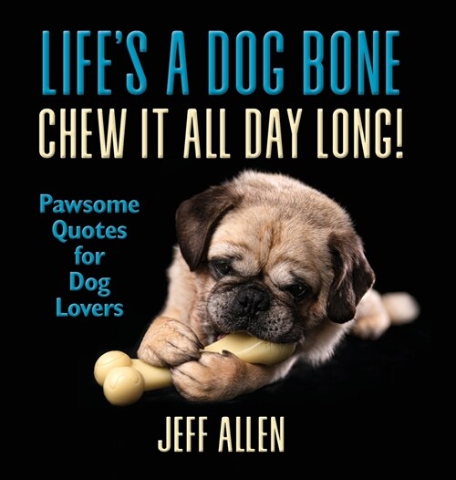 Lifes a Dog Bone Chew it All Day Long!: Pawsome Quotes for Dog Lovers (Hardcover)