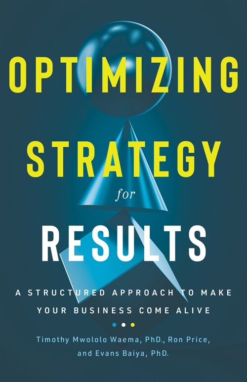 Optimizing Strategy for Results: A Structured Approach to Make Your Business Come Alive (Hardcover)