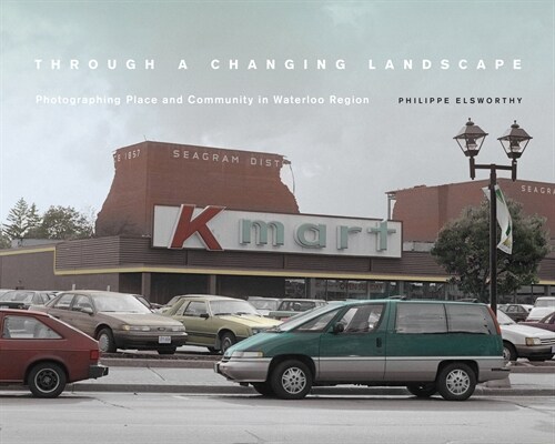 Through a Changing Landscape: Photographing Place and Community in Waterloo Region (Hardcover)