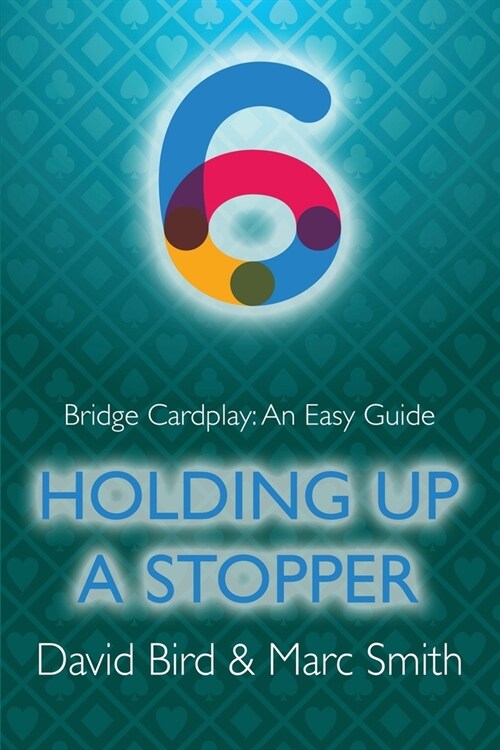 Bridge Cardplay: An Easy Guide - 6. Holding Up a Stopper (Paperback)