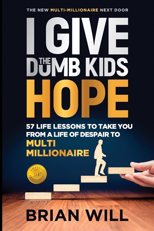 I Give The Dumb Kids Hope: 57 Life Lessons to Take You From a Life of Despair to Multi-Millionaire (Paperback)