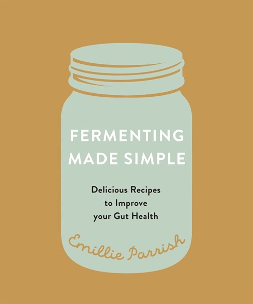 Fermenting Made Simple: Delicious Recipes to Improve Your Gut Health (Paperback)