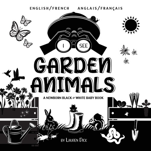 I See Garden Animals: Bilingual (English / French) (Anglais / Fran?is) A Newborn Black & White Baby Book (High-Contrast Design & Patterns) (Paperback)
