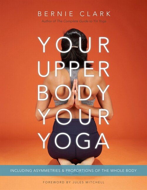 Your Upper Body, Your Yoga: Including Asymmetries & Proportions of the Whole Body (Paperback)