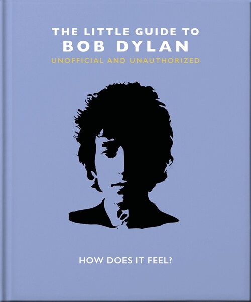 The Little Guide to Bob Dylan : How Does it Feel? (Hardcover)