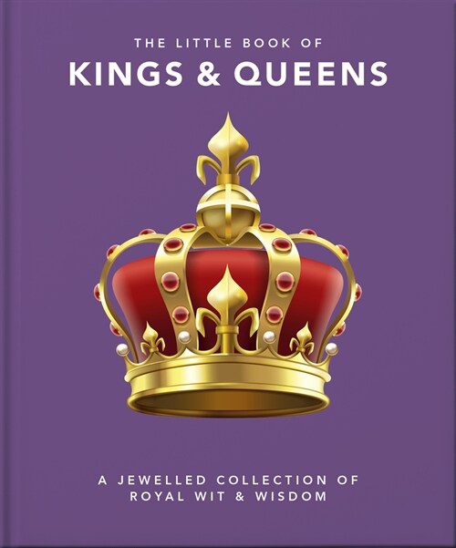 The Little Book of Kings & Queens : A Jewelled Collection of Royal Wit & Wisdom (Hardcover)