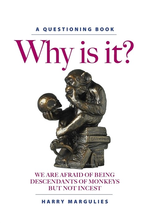 Why Is It?: We are Afraid of Being Descendants of Monkeys but Not Incest (Hardcover)
