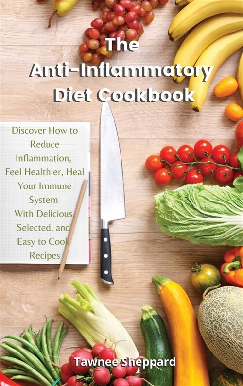 The Anti-Inflammatory Diet Cookbook: Discover How to Reduce Inflammation, Feel Healthier, Heal Your Immune System With Delicious, Selected, and Easy t (Hardcover)