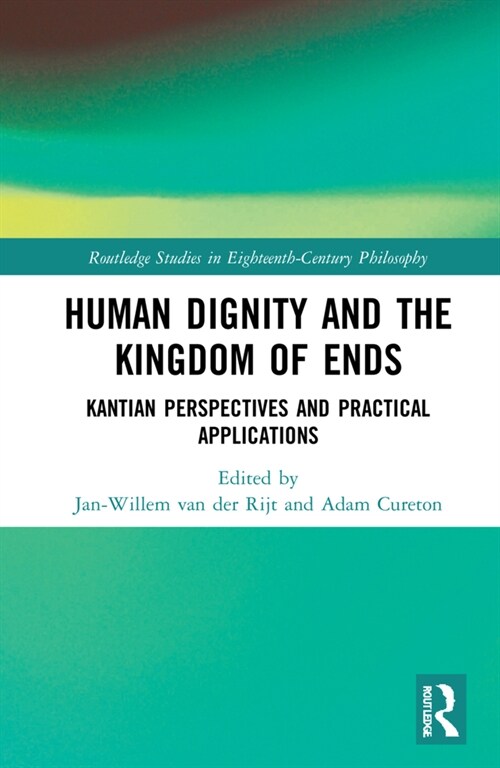 Human Dignity and the Kingdom of Ends : Kantian Perspectives and Practical Applications (Hardcover)