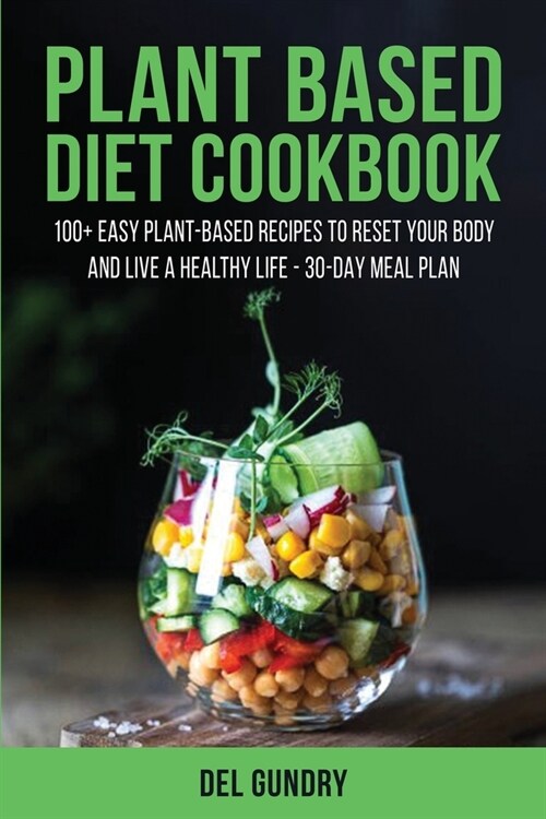 Plant Based Diet Cookbook: 100+ Easy Plant-Based Recipes to Reset your Body and Live a Healthy Life - 30-Day Meal Plan (Paperback)