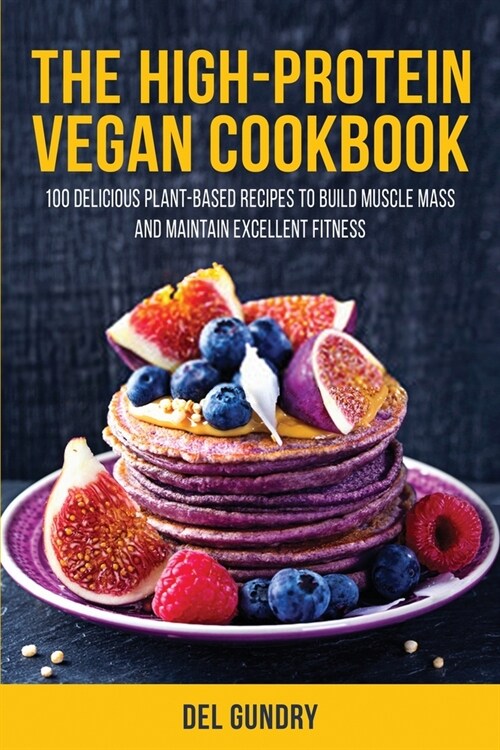 The High-Protein Vegan Cookbook: 100 Delicious Plant-Based Recipes to Build Muscle Mass and Maintain Excellent Fitness (Paperback)