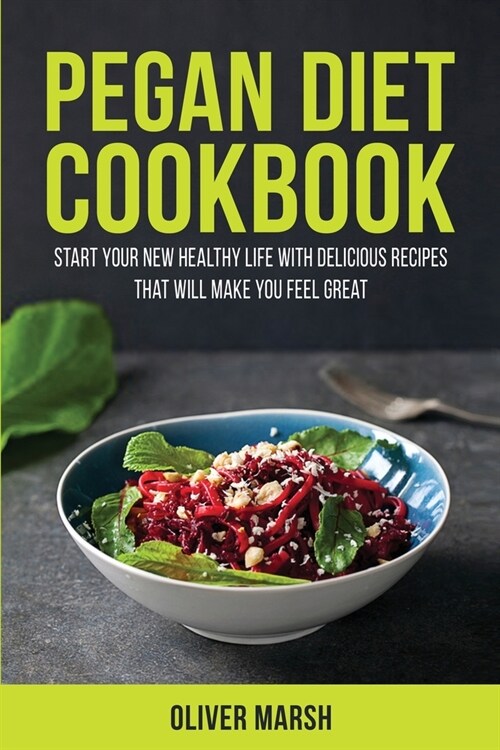 Pegan Diet Cookbook: Start your New Healthy Life with Delicious Recipes that Will Make you Feel Great (Paperback)