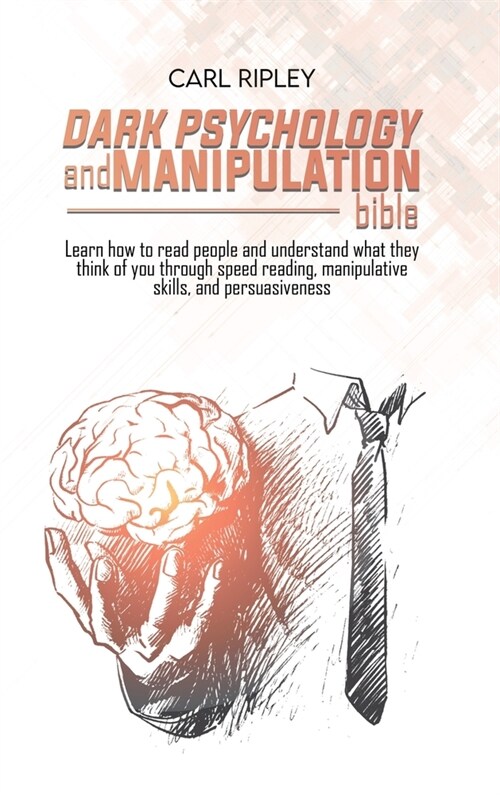 Dark Psychology And Manipulation Bible: Learn how to read people and understand what they think of you through speed reading, manipulative skills, and (Hardcover)