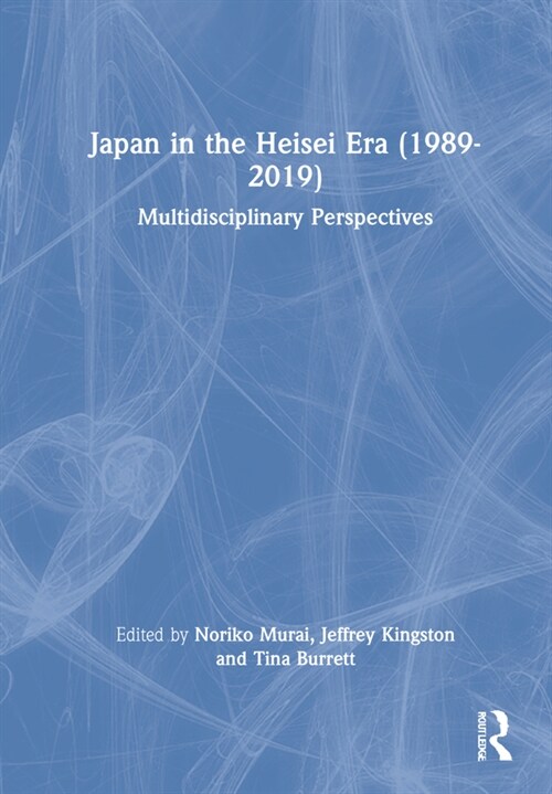 Japan in the Heisei Era (1989–2019) : Multidisciplinary Perspectives (Hardcover)