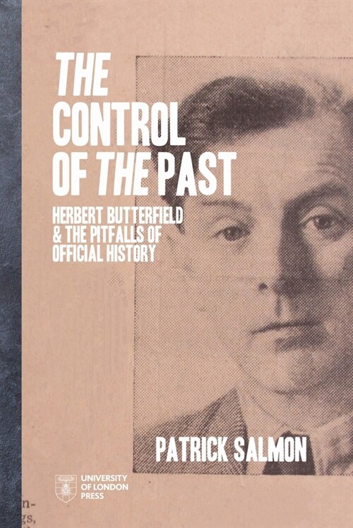 The Control of the Past: Herbert Butterfield and the Pitfalls of Official History (Paperback)