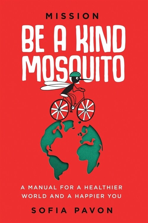 Mission: Be a kind mosquito: A manual for a healthier world and a happier you (Paperback)