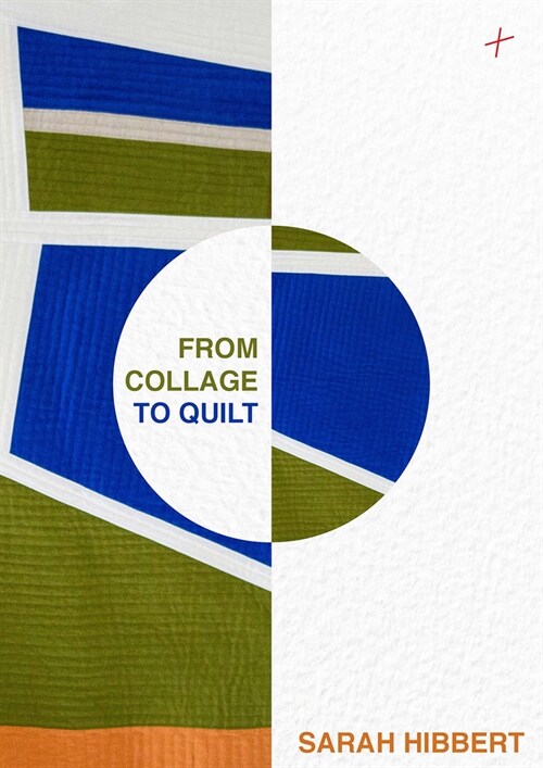 From Collage to Quilt: Inspirational Quilting from What You Have (Hardcover)