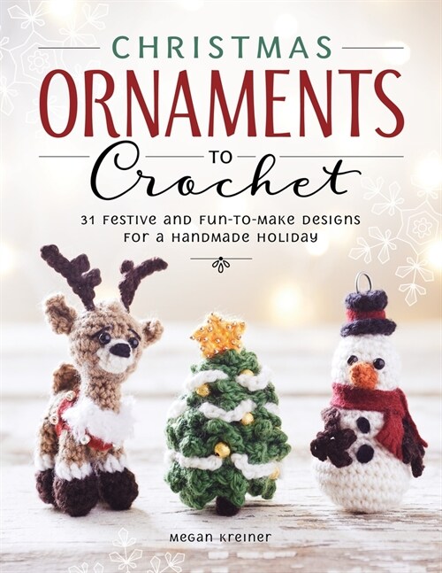 Christmas Ornaments to Crochet : 31 Festive and Fun-to-Make Designs for a Handmade Holiday (Paperback)