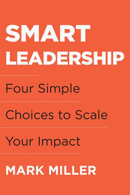 Smart Leadership: Four Simple Choices to Scale Your Impact (Hardcover)
