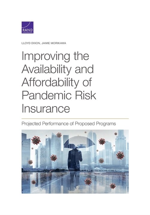 Improving the Availability and Affordability of Pandemic Risk Insurance: Projected Performance of Proposed Programs (Paperback)