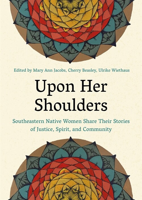 Upon Her Shoulders: Southeastern Native Women Share Their Stories of Justice, Spirit, and Community (Paperback)