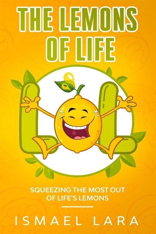 The Lemons of Life: Squeezing the Most out of Lifes Lemons (Paperback)