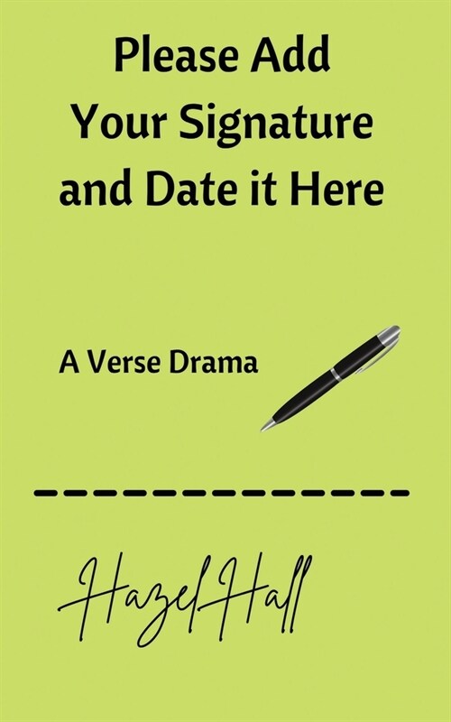 Please Add Your Signature and Date it Here: A Verse Drama (Paperback)