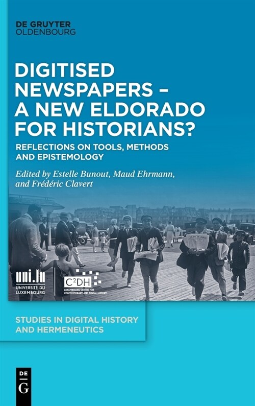 Digitised Newspapers - A New Eldorado for Historians?: Reflections on Tools, Methods and Epistemology (Hardcover)