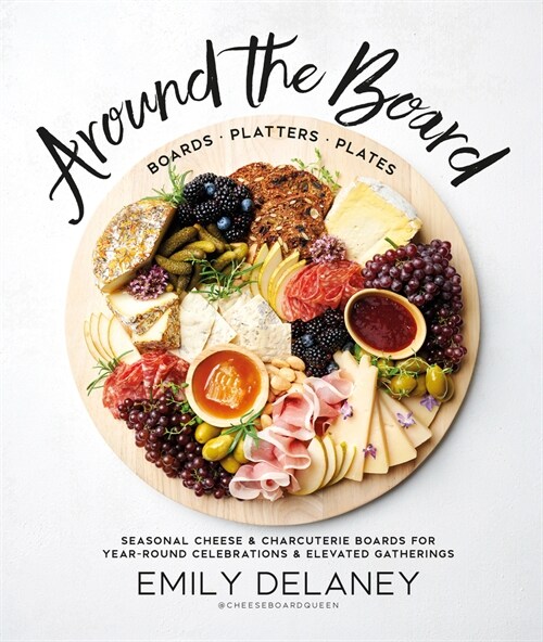 Around the Board: Boards, Platters, and Plates: Seasonal Cheese and Charcuterie for Year-Round Cel (Hardcover)