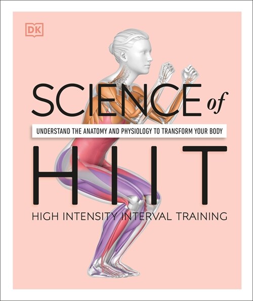 Science of Hiit: Understand the Anatomy and Physiology to Transform Your Body (Paperback)