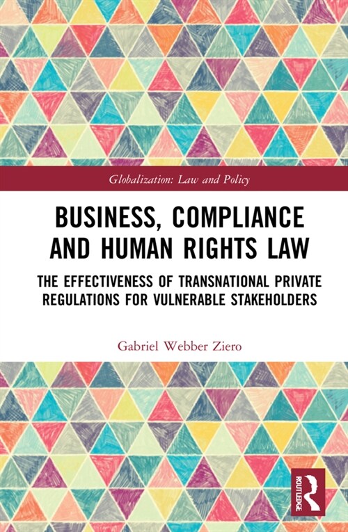 Business, Compliance and Human Rights Law : The Effectiveness of Transnational Private Regulations for Vulnerable Stakeholders (Hardcover)
