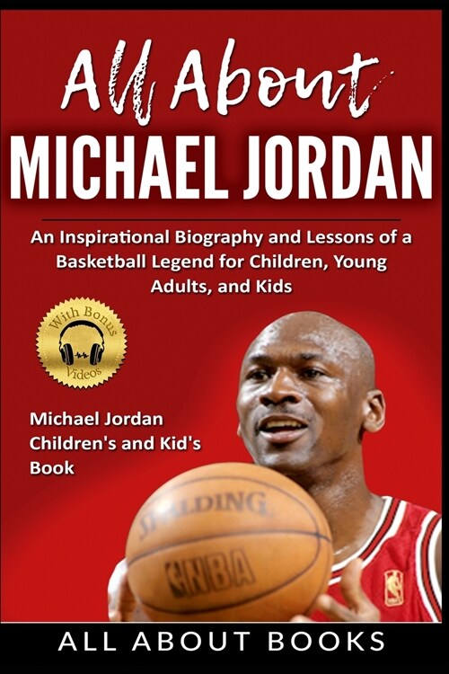 All About Michael Jordan: An Inspirational Biography and Lessons of a Basketball Legend for Children, Young Adults, and Kids (Paperback)