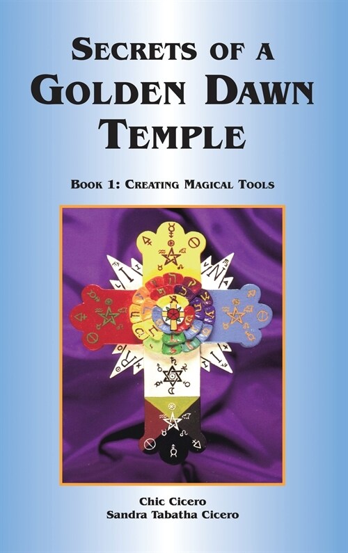Secrets of a Golden Dawn Temple: Book I: Creating Magical Tools (Hardcover)