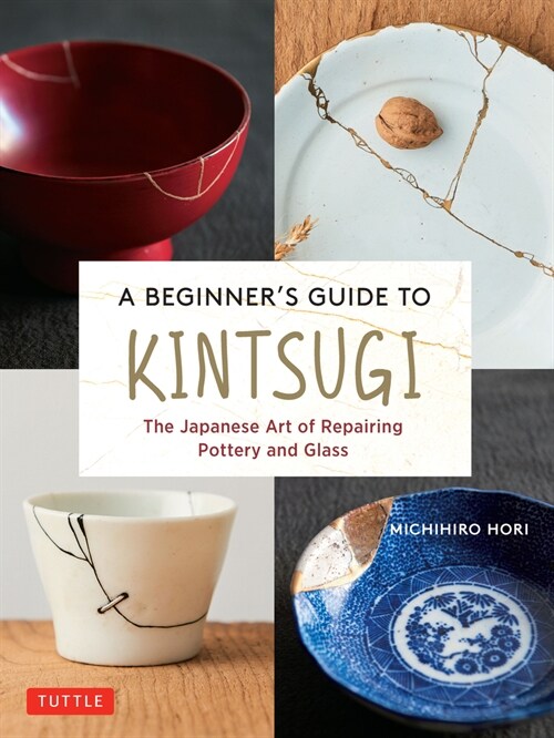 A Beginners Guide to Kintsugi: The Japanese Art of Repairing Pottery and Glass (Hardcover)