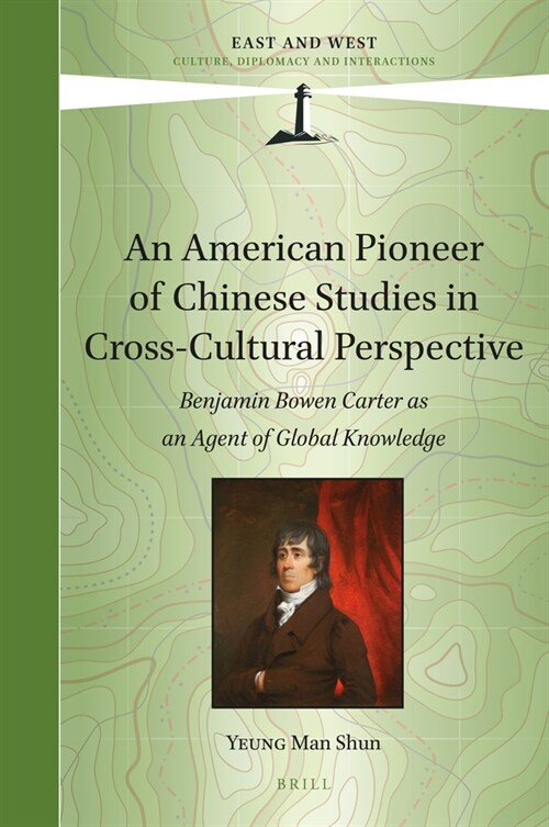 An American Pioneer of Chinese Studies in Cross-Cultural Perspective: Benjamin Bowen Carter as an Agent of Global Knowledge (Hardcover)