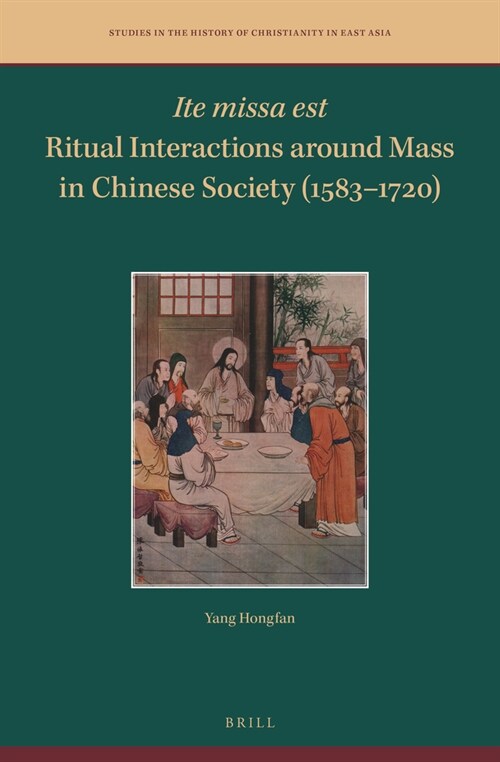 Ite Missa Est--Ritual Interactions Around Mass in Chinese Society (1583-1720) (Hardcover)