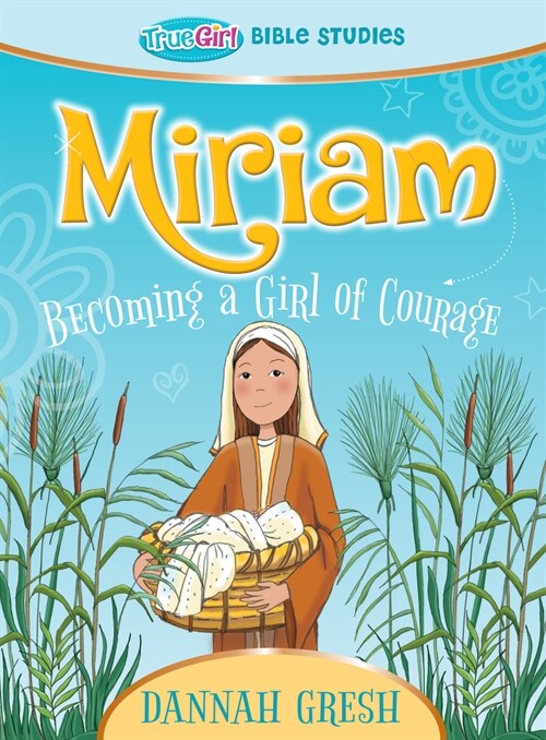 Miriam: Becoming a Girl of Courage -- True Girl Bible Study (Paperback)