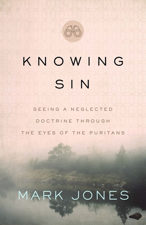 Knowing Sin: Seeing a Neglected Doctrine Through the Eyes of the Puritans (Paperback)