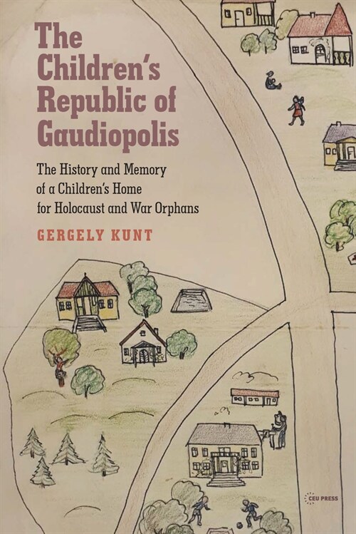 The Childrens Republic of Gaudiopolis: The History and Memory of a Childrens Home for Holocaust and War Orphans (1945-1950) (Hardcover)